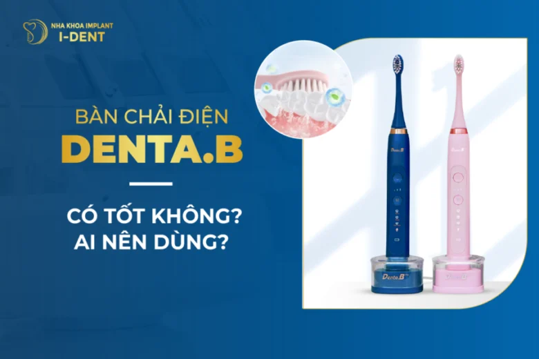 Bàn Chải Điện Denta.b Pro Có Tốt Không? Ai Nên Sử Dụng?