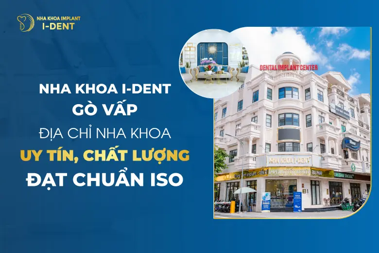 Nha Khoa I Dent Gò Vấp – Địa Chỉ Nha Khoa Uy Tín, Chất Lượng Đạt Chuẩn Iso