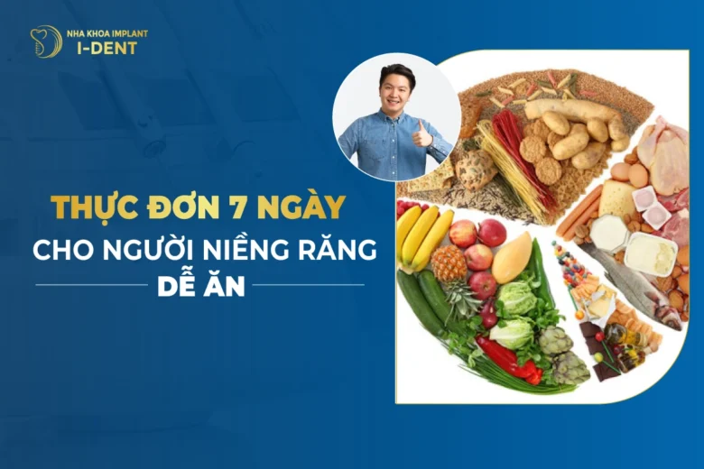 Thực Đơn 7 Ngày Cho Người Niềng Răng Ngon Và Dễ Ăn