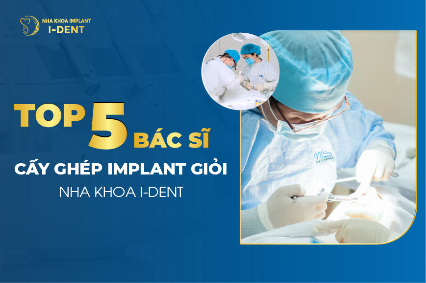 Top 5 Bac Si Cay Ghep Implant Gioi Tai Nha Khoa I Dent