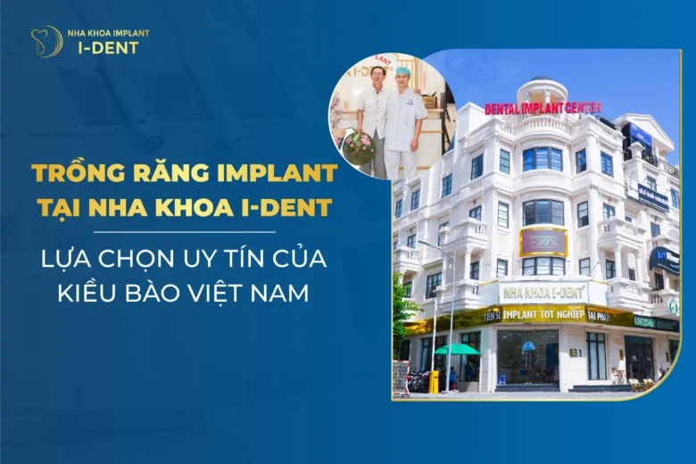 Trồng Răng Implant Tại Nha Khoa I Dent – Lựa Chọn Uy Tín Của Kiều Bào Việt Nam