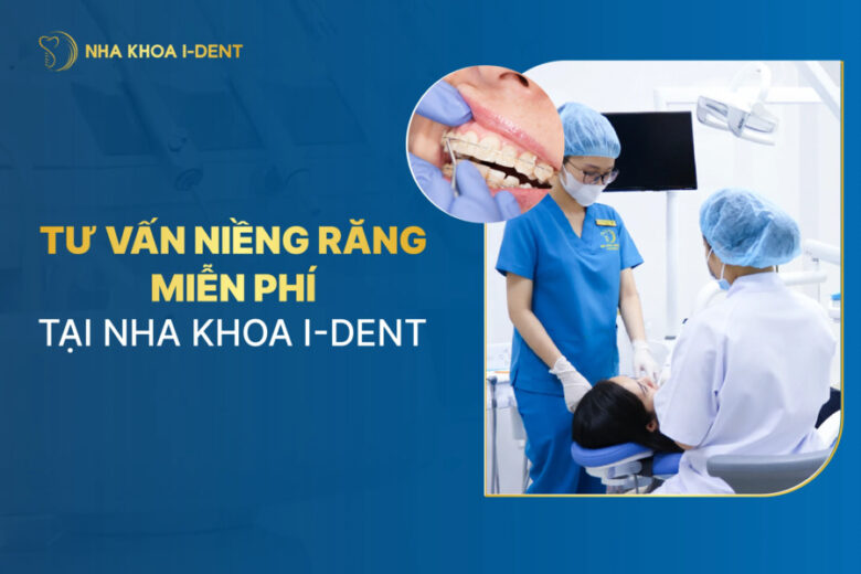 Tư Vấn Niềng Răng Miễn Phí Tại Nha Khoa I Dent